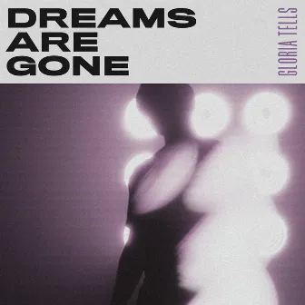 Dreams Are Gone by Gloria Tells