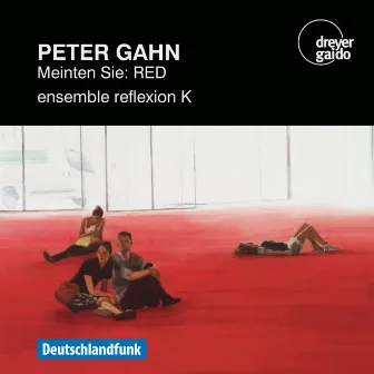 Peter Gahn: Meinten Sie – RED by ensemble reflexion K