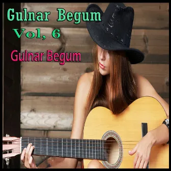 Gulnar Begum, Vol. 6 by Gulnar Begum