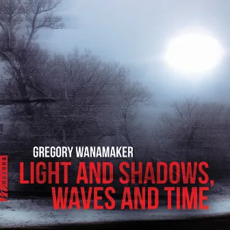 Gregory Wanamaker: Light and Shadows, Waves and Time by Gregory Wanamaker