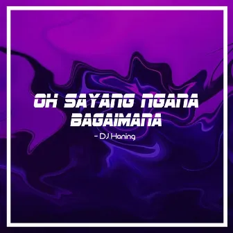 Oh Sayang Ngana Bagaimana by DJ Haning