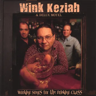 Working Songs For The Drinking Class by Wink Keziah & Delux Motel