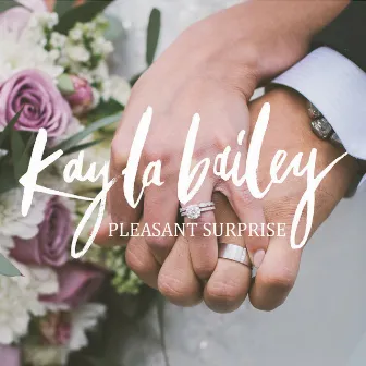 Pleasant Surprise by Kayla Bailey