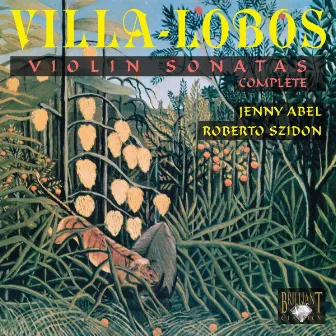 Villa-Lobos: Violin Sonatas Complete by Jenny Abel