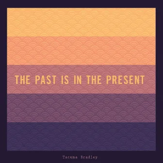 The Past Is in the Present by Tacuma Bradley