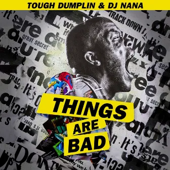 things are bad by TOUGH DUMPLIN