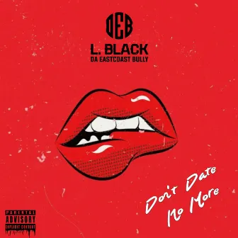 Don't Date No More by L. Black Da EastCoast Bully