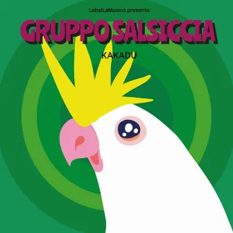 Kakadu by Gruppo Salsiccia