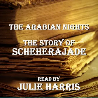 The Arabian Nights - The Story of Scheherajade by Julie Harris