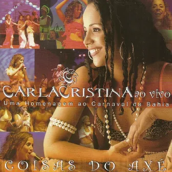 Coisas do Axé - uma Homenagem Ao Carnaval da Bahia (ao Vivo) by Carla Cristina