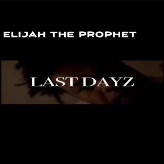 Last Dayz by Elijah the Prophet