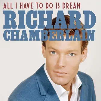 Alll I Have to Do Is Dream by Richard Chamberlain