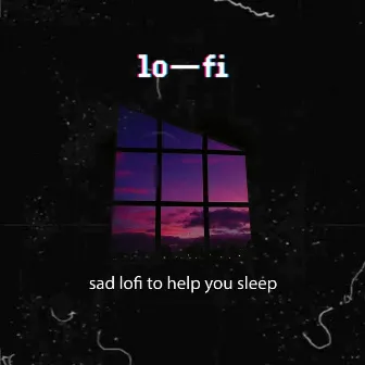 Sad Lofi to Help You Sleep by Lo-Fi Hip Hop