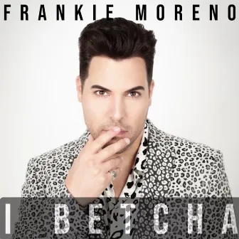 I Betcha by Frankie Moreno