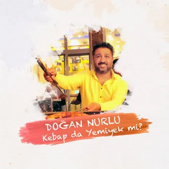 Kebap da Yemiyek mi? by Doğan Nurlu