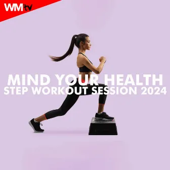 Mind Your Health Step Workout Session 2024 (60 Minutes Non-Stop Mixed Compilation for Fitness & Workout - 132 Bpm / 32 Count) by Workout Music Tv