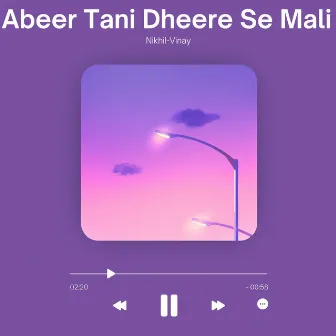 Abeer Tani Dheere Se Mali by Nikhil-Vinay