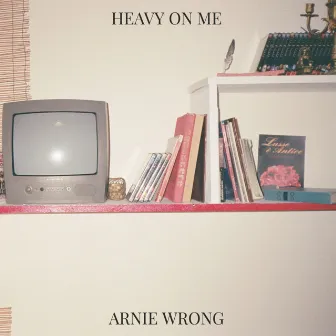 Heavy on Me by Arnie Wrong