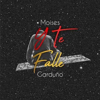 Y Te Fallé by Moises Garduño