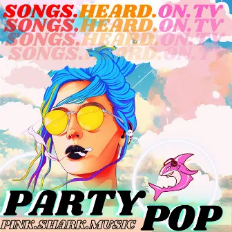 Songs Heard On TV: Party Pop Vol. 2 by Pink Shark Music