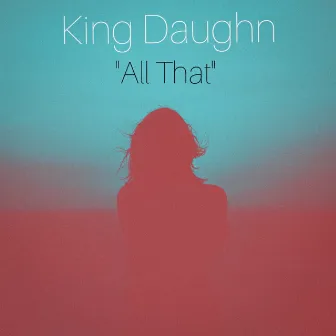 All That by King Daughn