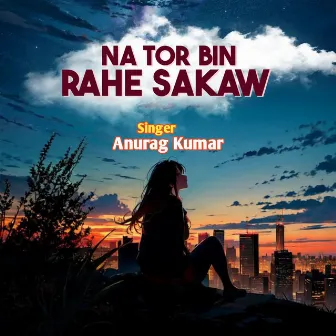 Na Tor Bin Rahe Sakaw by Anurag Kumar