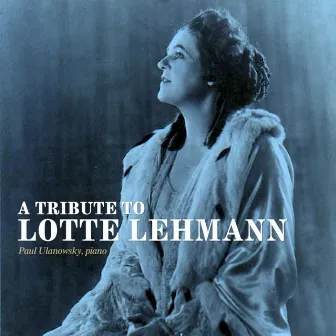 A Tribute to Lotte Lehmann by Paul Ulanowsky