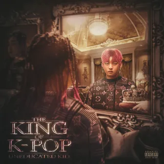 THE KING OF K-POP by UNEDUCATED KID