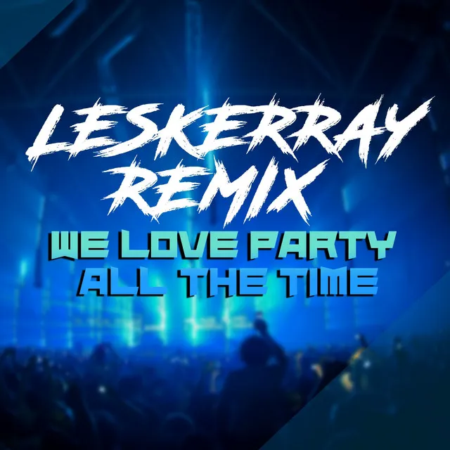 We Love Party (All The Time) - Leskerray Remix