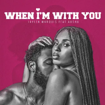 When I'm With You by Jaylen MarQuis