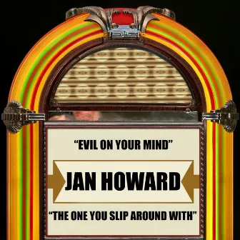 Evil On Your Mind / the One You Slip Around With by Jan Howard