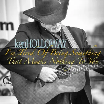 I'm Tired of Being Something (That Means Nothing to You) by Ken Holloway