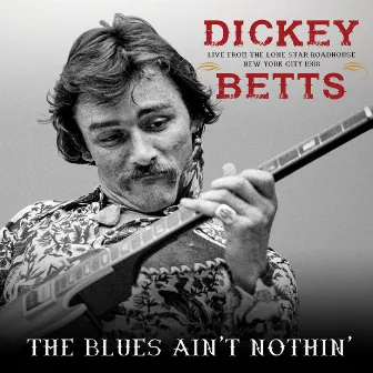 The Blues Ain't Nothin' by Dickey Betts