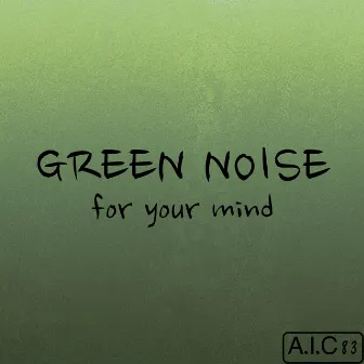 Green Noise - For your mind by A.I.C 83