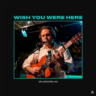 Wish You Were Here on Audiotree Live by Wish You Were Here