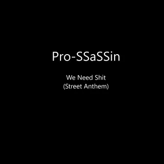 We Need Shit! (Street Anthem) by PRO-SSASSIN