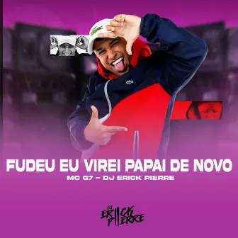 FUDEU EU VIREI PAPAI DE NOVO by DJ ERICK PIERRE