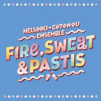 Fire, Sweat & Pastis by Helsinki-Cotonou Ensemble