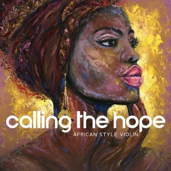 Calling the Hope: Beautiful and Relaxing African Style Violin and Drum Music to Find Inner Peace and Encourage Hope in Our Hearts by James Kenneth