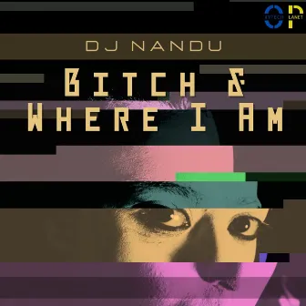 Bitch & Where I Am by DJ Nandu