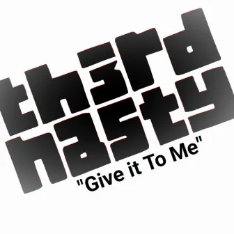 Give It to Me by Third Nasty