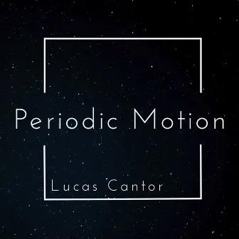 Periodic Motion by Lucas Cantor