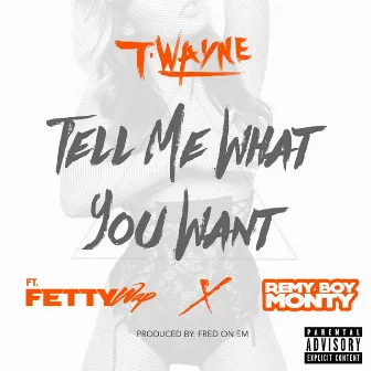 Tell Me What You Want (feat. Fetty Wap & Remy Boy Monty) by T-Wayne