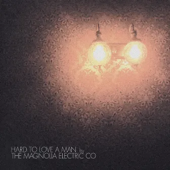 Hard to Love a Man by Magnolia Electric Co.