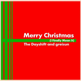 Merry Christmas (I Finally Mean It) by The Dayshift