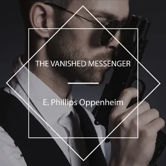 The Vanished Messenger by E. Phillips Oppenheim