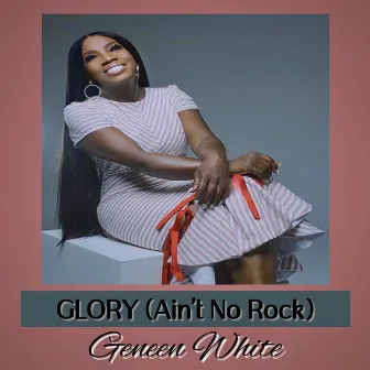 Glory (Ain’t No Rock) by Geneen White