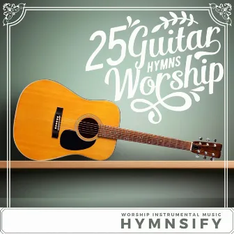 25 Guitar Hymns Worship Instrumental Music by Hymnsify