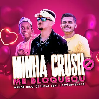 Minha Crush Me Bloqueou by Menor Nico