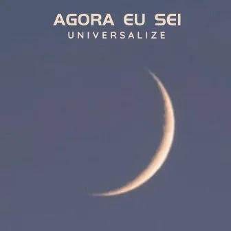 Agora Eu Sei by Universalize